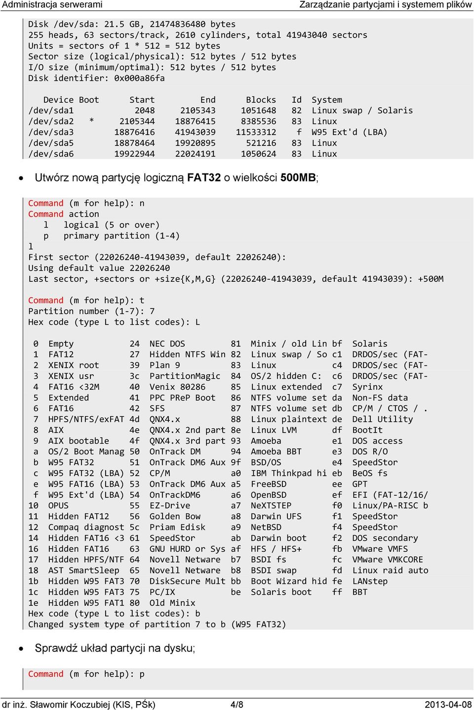 (minimum/optimal): 512 bytes / 512 bytes Disk identifier: 0x000a86fa Device Boot Start End Blocks Id System /dev/sda1 2048 2105343 1051648 82 Linux swap / Solaris /dev/sda2 * 2105344 18876415 8385536