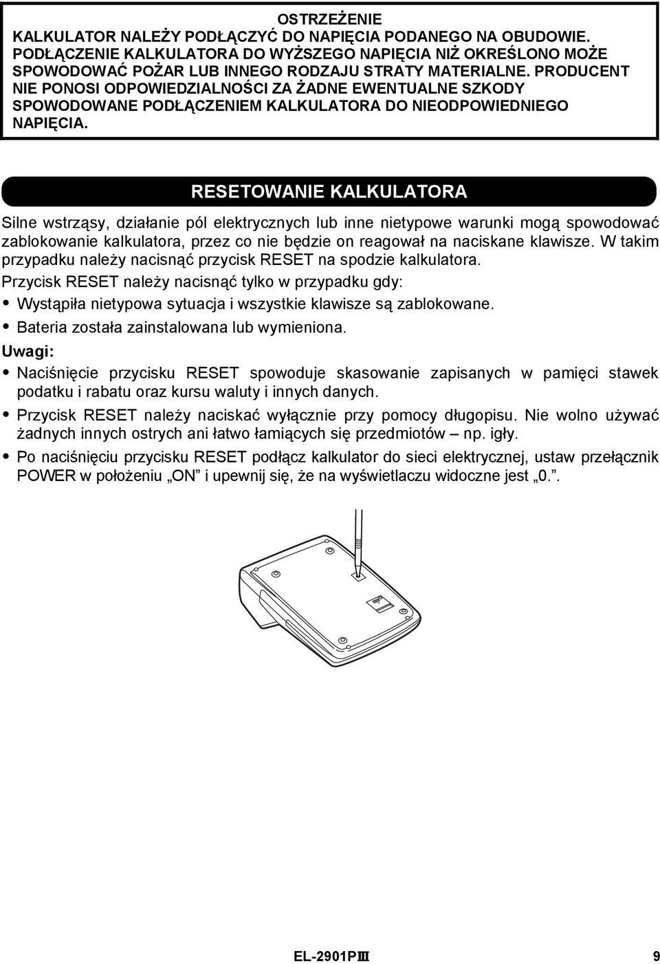 RESETOWANIE KALKULATORA Silne wstrząsy, działanie pól elektrycznych lub inne nietypowe warunki mogą spowodować zablokowanie kalkulatora, przez co nie będzie on reagował na naciskane klawisze.