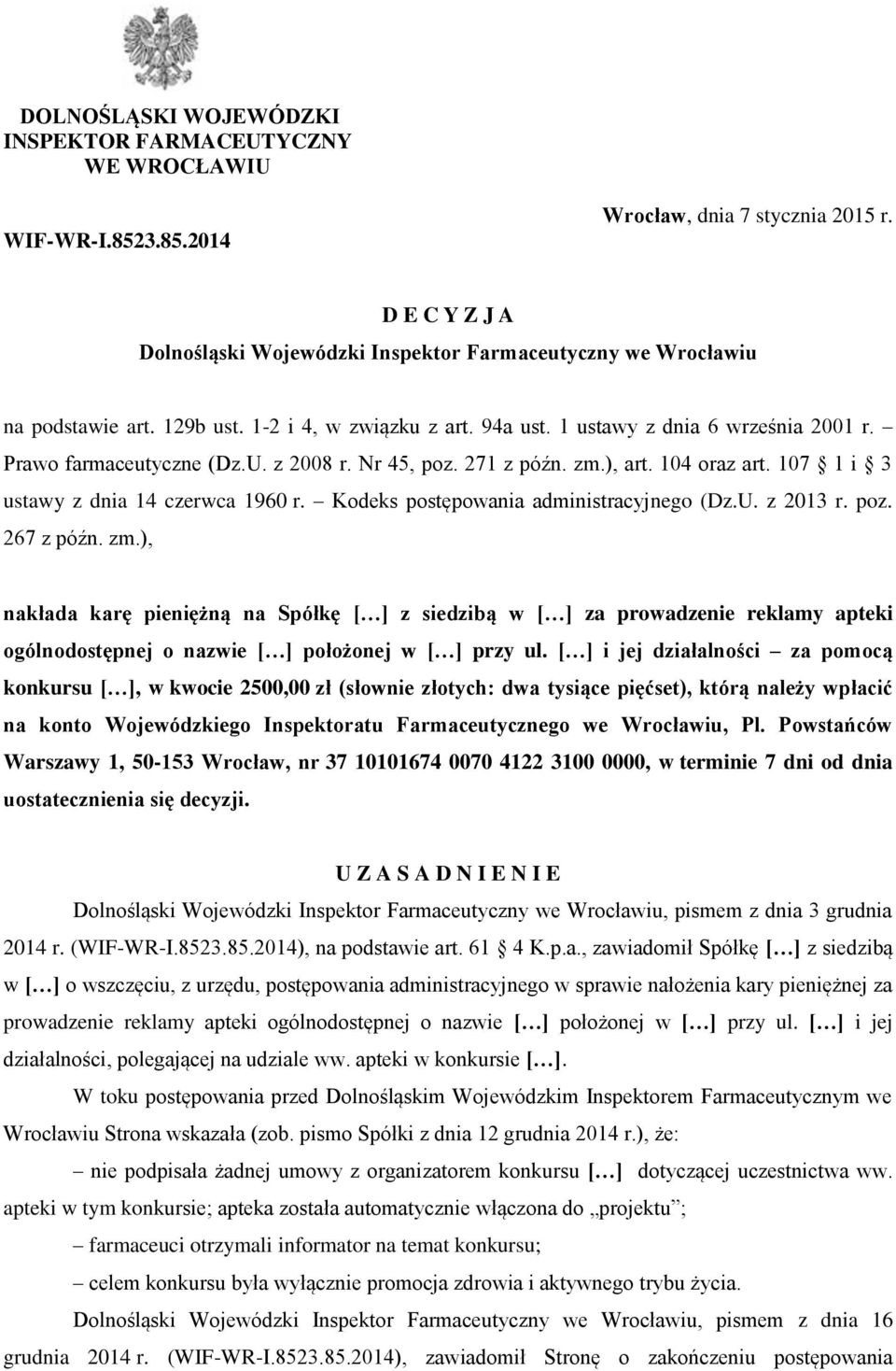 z 2008 r. Nr 45, poz. 271 z późn. zm.), art. 104 oraz art. 107 1 i 3 ustawy z dnia 14 czerwca 1960 r. Kodeks postępowania administracyjnego (Dz.U. z 2013 r. poz. 267 z późn. zm.), nakłada karę pieniężną na Spółkę [ ] z siedzibą w [ ] za prowadzenie reklamy apteki ogólnodostępnej o nazwie [ ] położonej w [ ] przy ul.