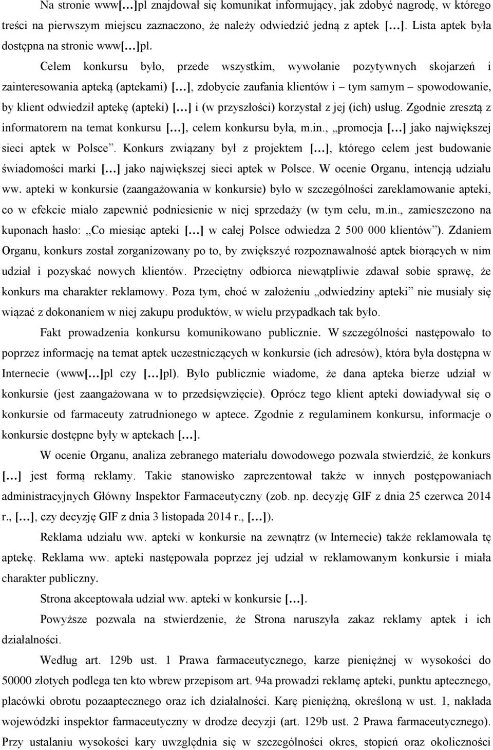 Celem konkursu było, przede wszystkim, wywołanie pozytywnych skojarzeń i zainteresowania apteką (aptekami) [ ], zdobycie zaufania klientów i tym samym spowodowanie, by klient odwiedził aptekę