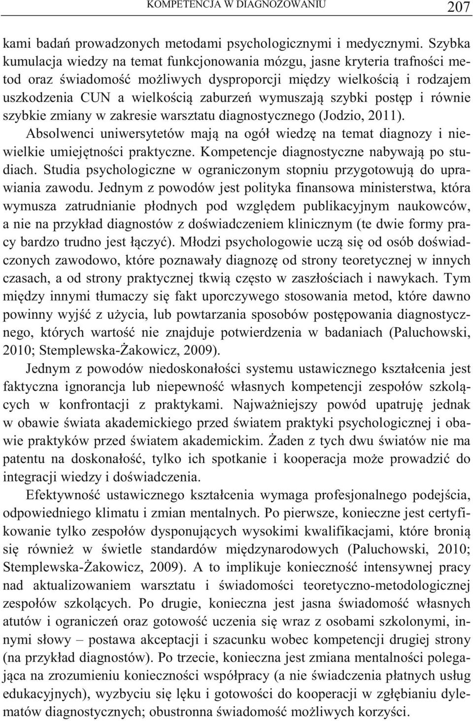 postp i równie szybkie zmiany w zakresie warsztatu diagnostycznego (Jodzio, 2011). Absolwenci uniwersytetów maj na ogół wiedz na temat diagnozy i niewielkie umiejtnoci praktyczne.