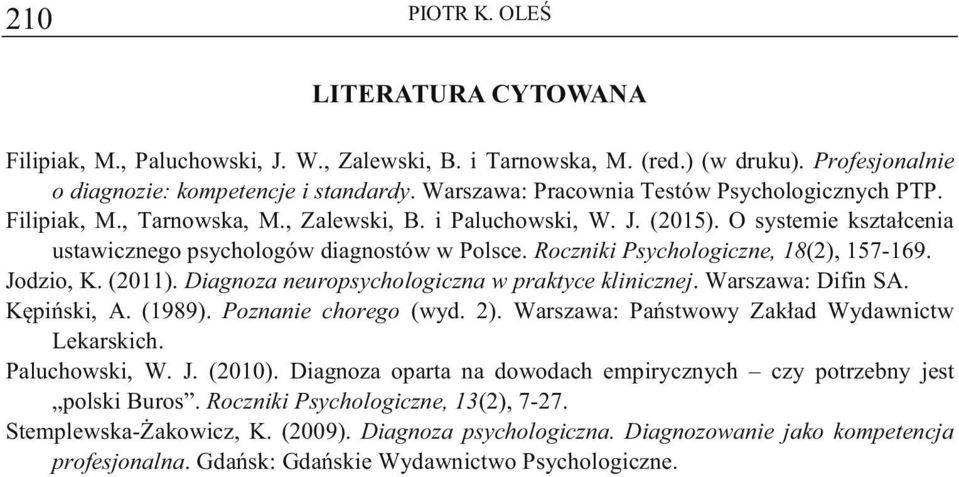 Roczniki Psychologiczne, 18(2), 157-169. Jodzio, K. (2011). Diagnoza neuropsychologiczna w praktyce klinicznej. Warszawa: Difin SA. Kpiski, A. (1989). Poznanie chorego (wyd. 2).