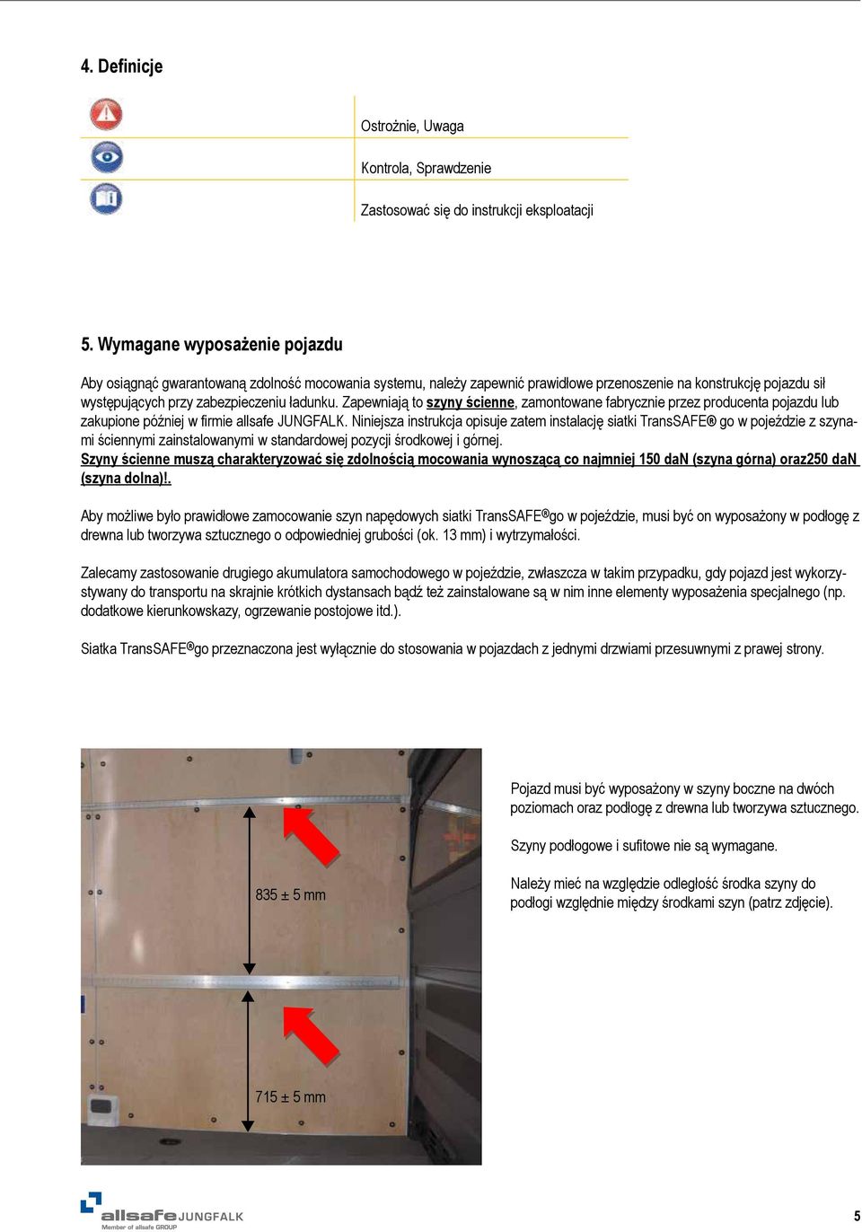 Zapewniają to szyny ścienne, zamontowane fabrycznie przez producenta pojazdu lub zakupione później w firmie allsafe JUNGFALK.