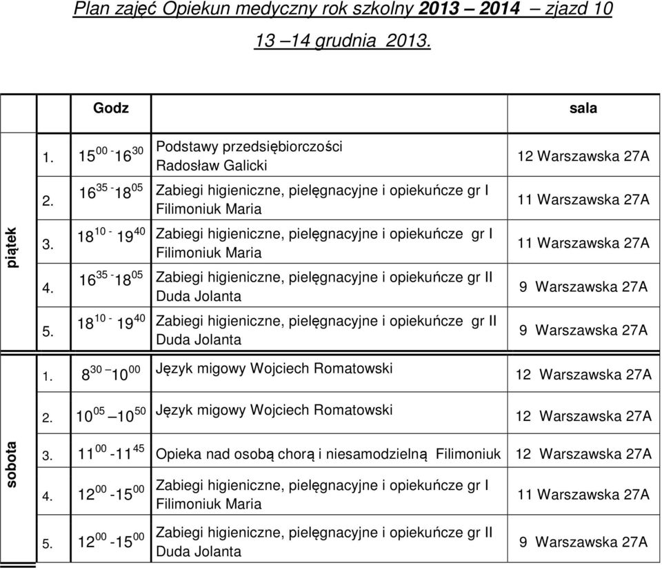 pielęgnacyjne i opiekuńcze gr II 18 10-19 40 Zabiegi higieniczne, pielęgnacyjne i opiekuńcze gr II 1. 8 30 10 00 Język migowy Wojciech Romatowski 2.