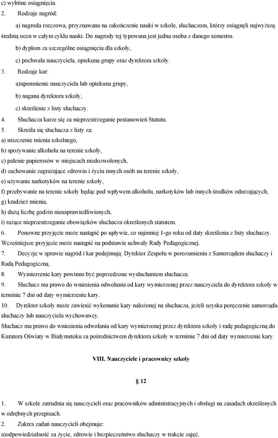 Rodzaje kar: a)upomnienie nauczyciela lub opiekuna grupy, b) nagana dyrektora szkoły, c) skreślenie z listy słuchaczy. 4. Słuchacza karze się za nieprzestrzeganie postanowień Statutu. 5.