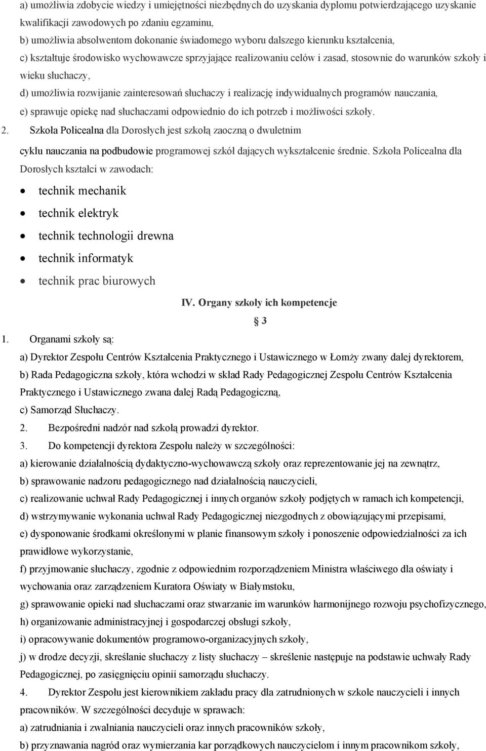 zainteresowań słuchaczy i realizację indywidualnych programów nauczania, e) sprawuje opiekę nad słuchaczami odpowiednio do ich potrzeb i możliwości szkoły. 2.