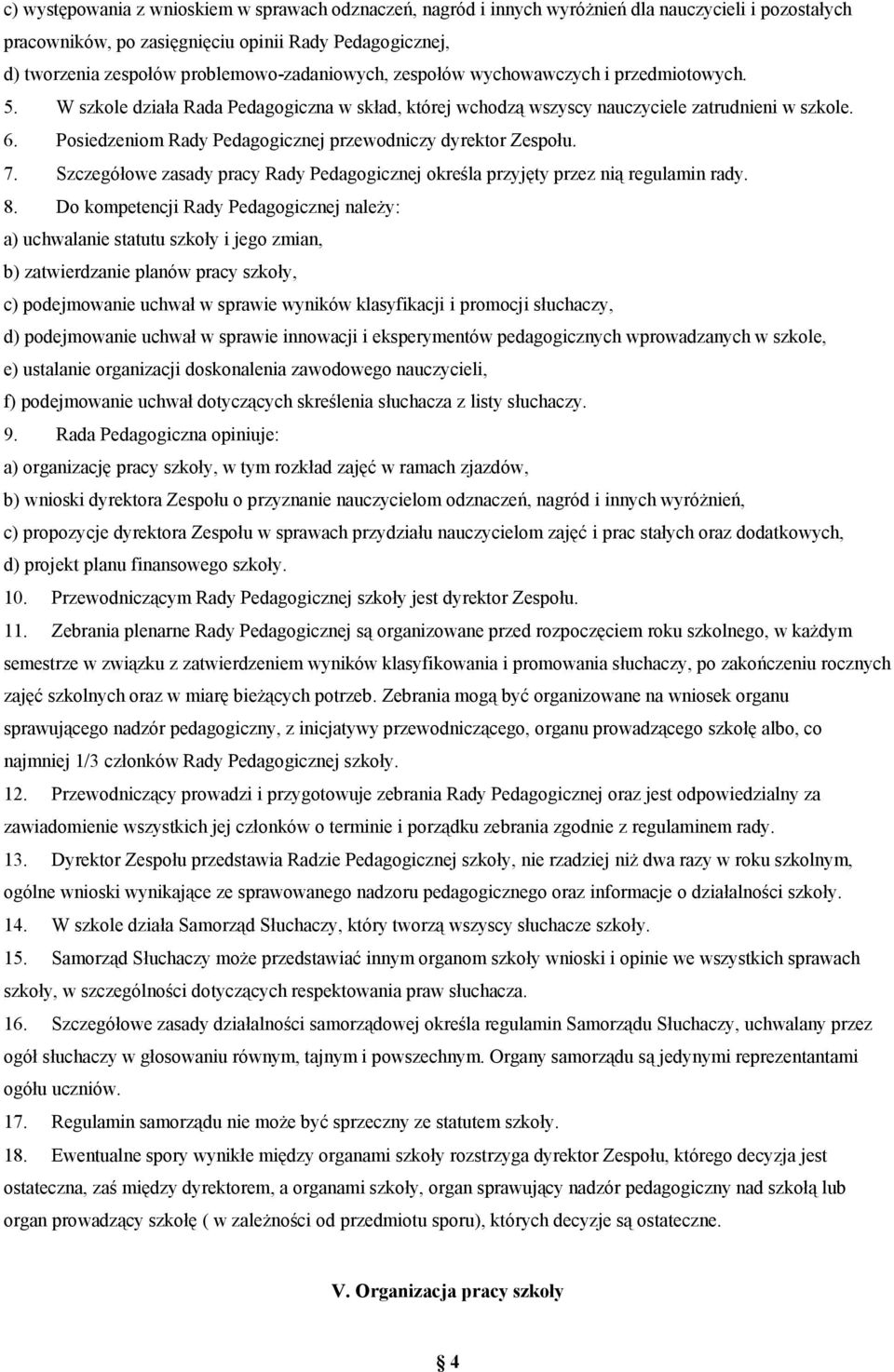 Posiedzeniom Rady Pedagogicznej przewodniczy dyrektor Zespołu. 7. Szczegółowe zasady pracy Rady Pedagogicznej określa przyjęty przez nią regulamin rady. 8.