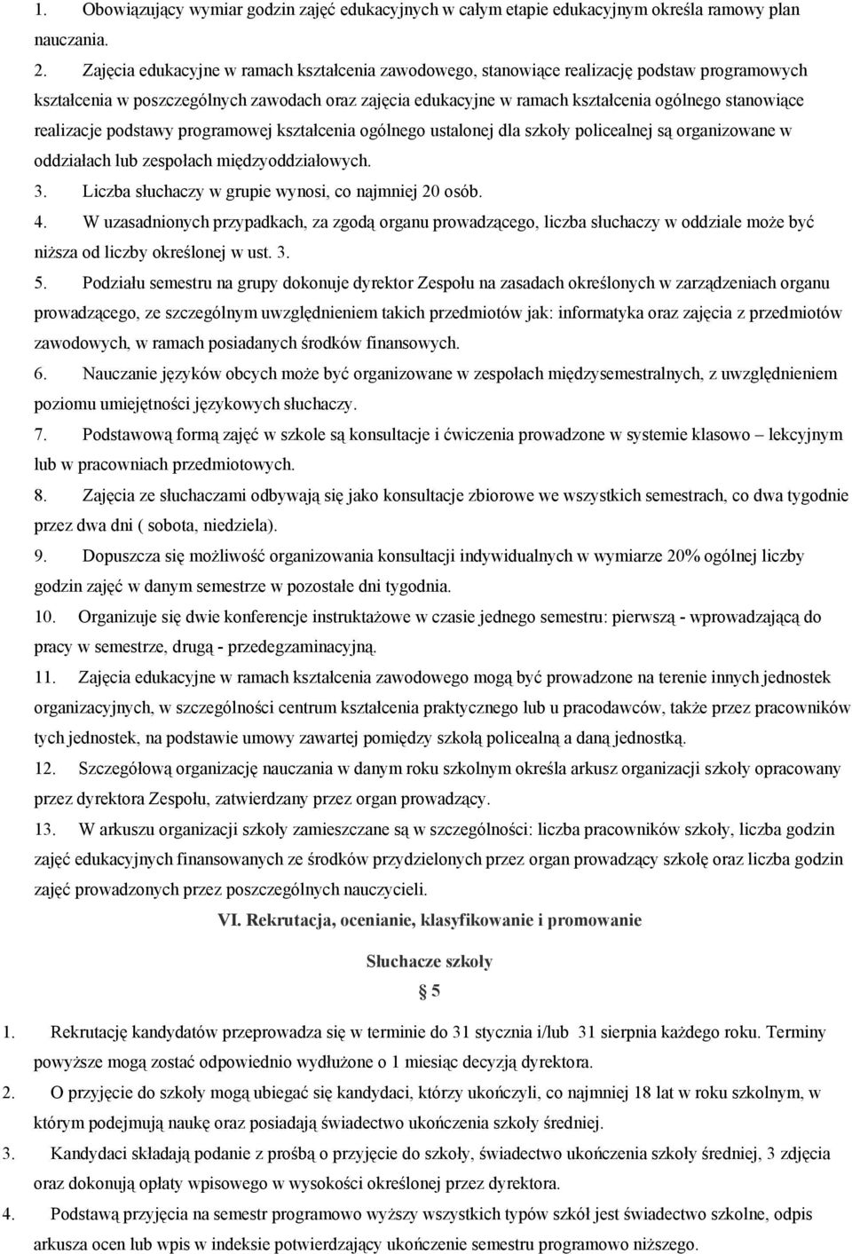 realizacje podstawy programowej kształcenia ogólnego ustalonej dla szkoły policealnej są organizowane w oddziałach lub zespołach międzyoddziałowych. 3.