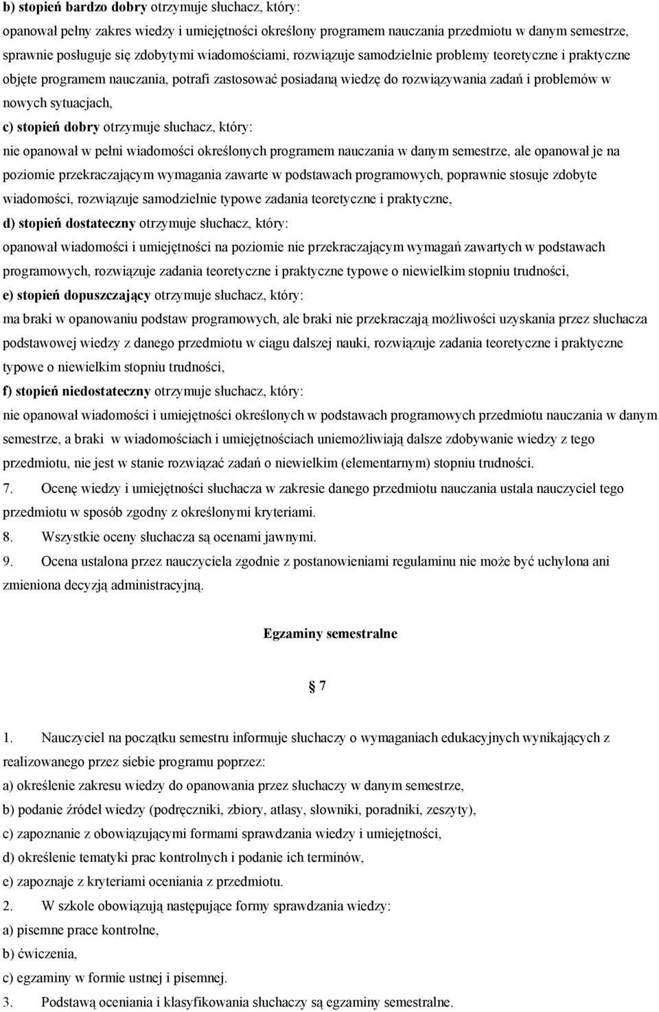stopień dobry otrzymuje słuchacz, który: nie opanował w pełni wiadomości określonych programem nauczania w danym semestrze, ale opanował je na poziomie przekraczającym wymagania zawarte w podstawach