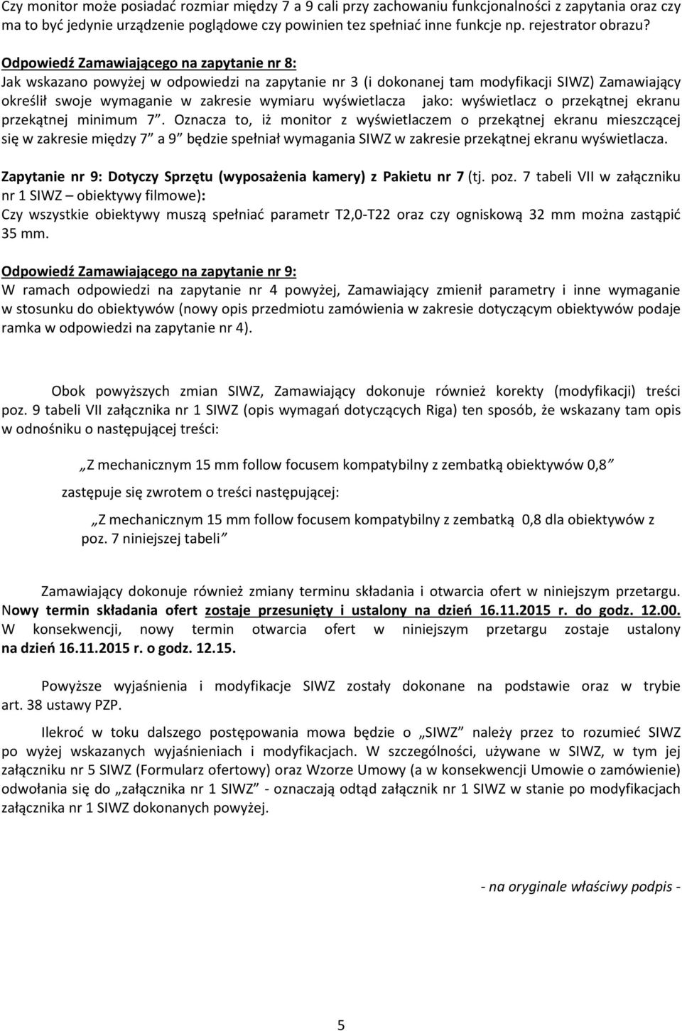 Odpowiedź Zamawiającego na zapytanie nr 8: Jak wskazano powyżej w odpowiedzi na zapytanie nr 3 (i dokonanej tam modyfikacji SIWZ) Zamawiający określił swoje wymaganie w zakresie wymiaru wyświetlacza