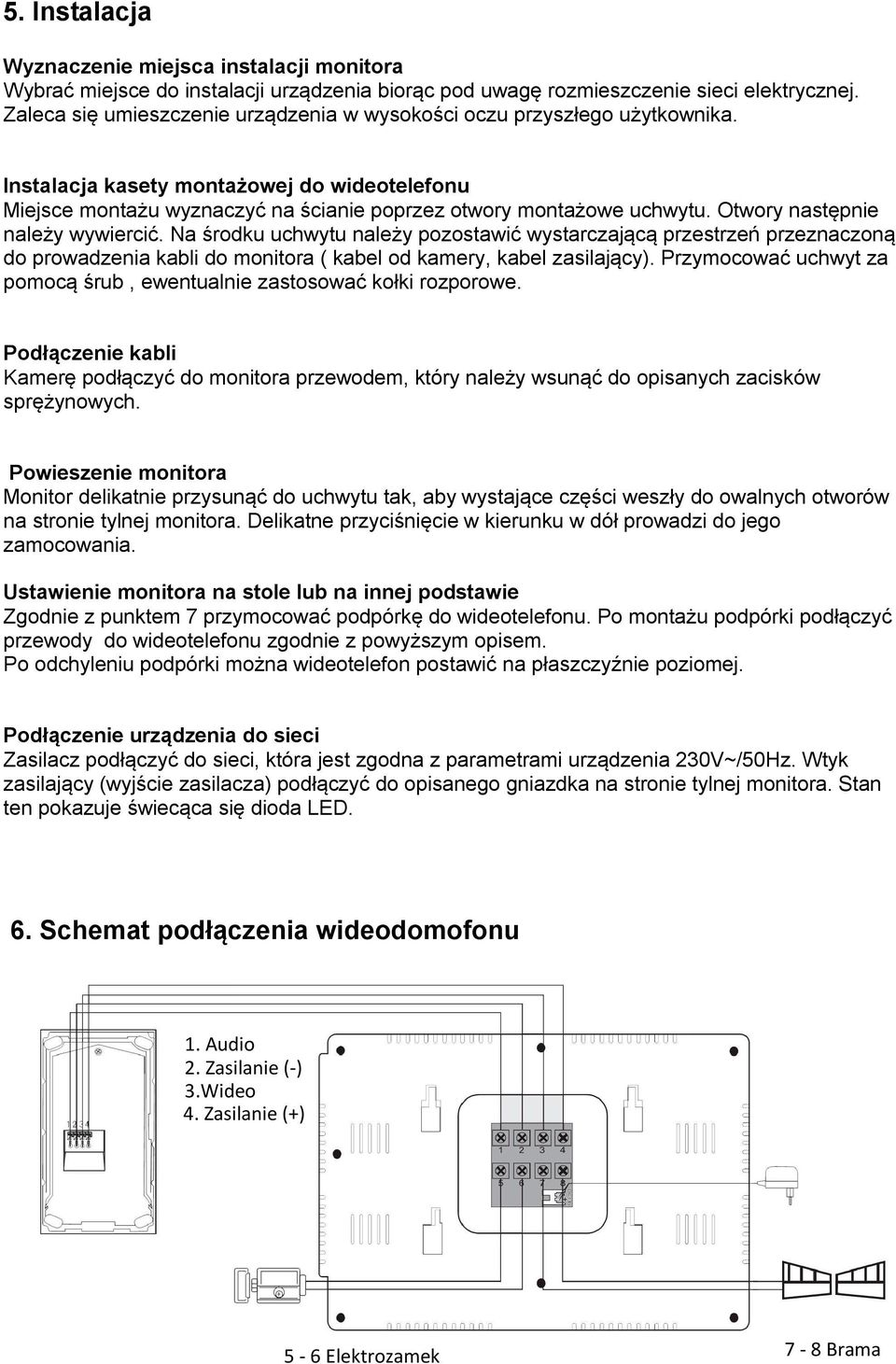 Otwory następnie należy wywiercić. Na środku uchwytu należy pozostawić wystarczającą przestrzeń przeznaczoną do prowadzenia kabli do monitora ( kabel od kamery, kabel zasilający).