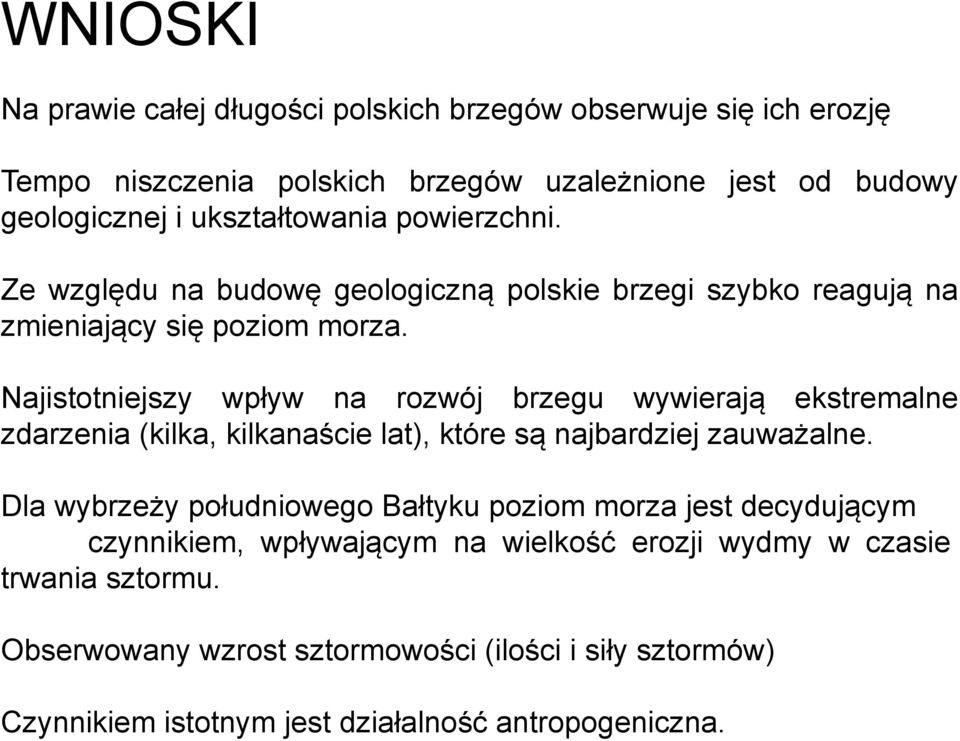 Najistotniejszy wpływ na rozwój brzegu wywierają ekstremalne zdarzenia (kilka, kilkanaście lat), które są najbardziej zauważalne.