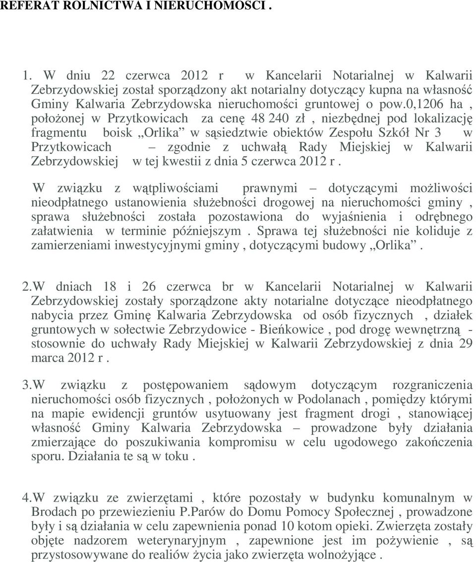 0,1206 ha, położonej w Przytkowicach za cenę 48 240 zł, niezbędnej pod lokalizację fragmentu boisk Orlika w sąsiedztwie obiektów Zespołu Szkół Nr 3 w Przytkowicach zgodnie z uchwałą Rady Miejskiej w