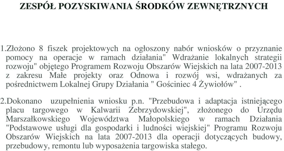 na lata 2007-2013 z zakresu Małe projekty oraz Odnowa i rozwój wsi, wdrażanych za pośrednictwem Lokalnej Grupy Działania " Gościniec 4 Żywiołów". 2.Dokonano uzupełnienia wniosku p.n. "Przebudowa