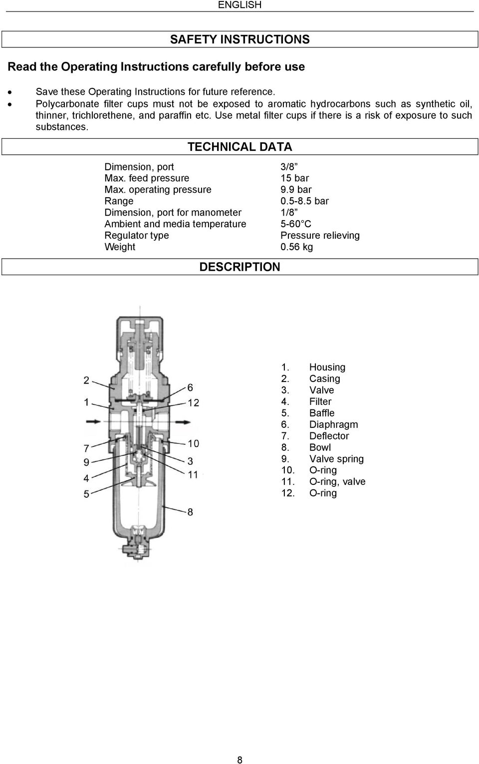 Use metal filter cups if there is a risk of exposure to such substances. TECHNICAL DATA Dimension, port 3/8 Max. feed pressure 15 bar Max. operating pressure 9.9 bar Range 0.5-8.