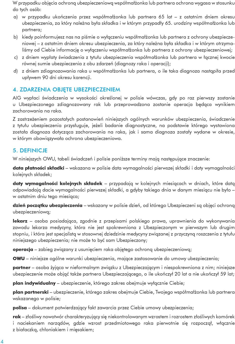 urodziny współmałżonka lub partnera; b) kiedy poinformujesz nas na piśmie o wyłączeniu współmałżonka lub partnera z ochrony ubezpieczeniowej z ostatnim dniem okresu ubezpieczenia, za który należna
