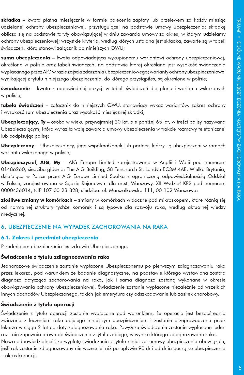 która stanowi załącznik do niniejszych OWU; suma ubezpieczenia kwota odpowiadająca wykupionemu wariantowi ochrony ubezpieczeniowej, określona w polisie oraz tabeli świadczeń, na podstawie której