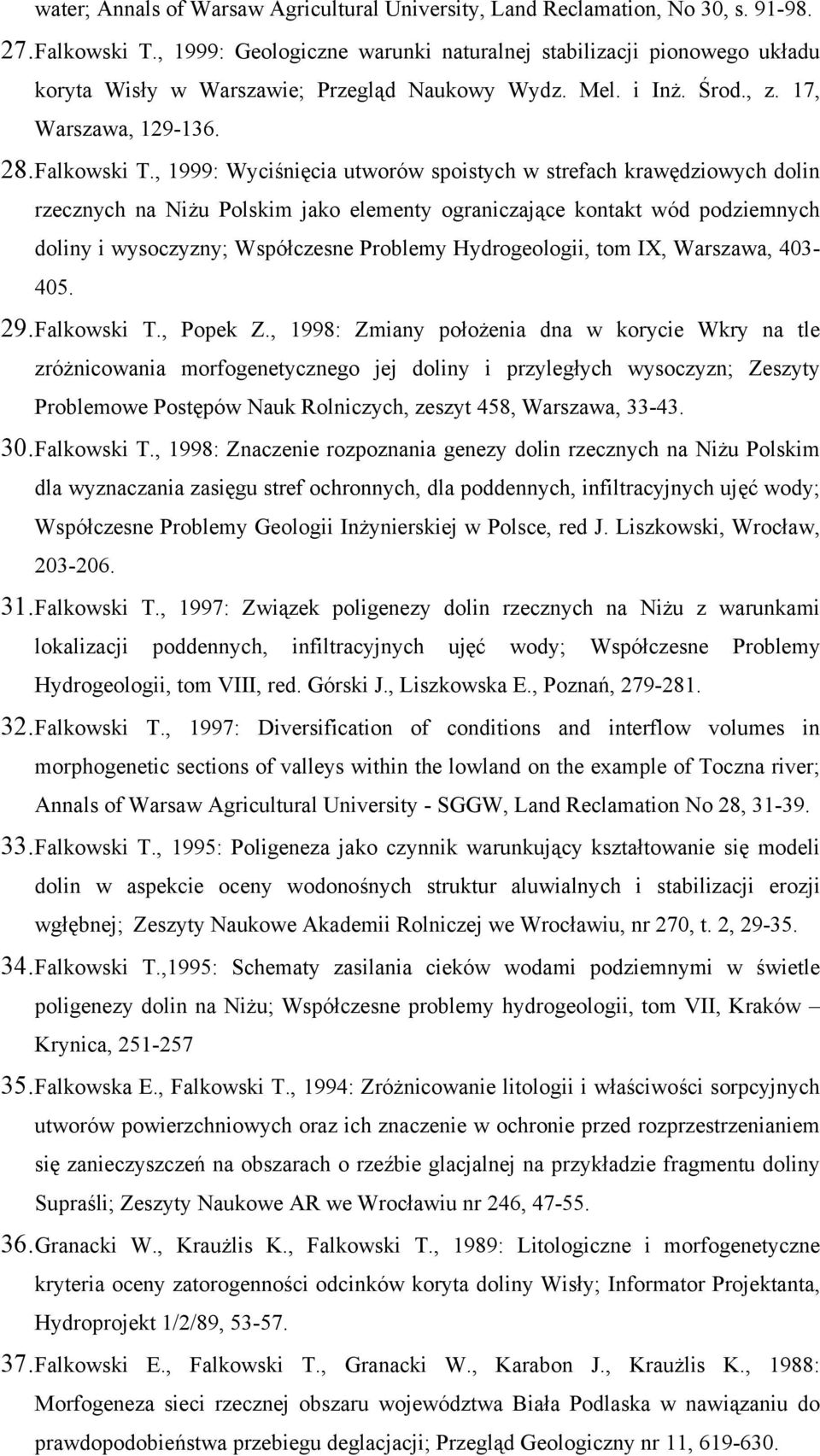 , 1999: Wyciśnięcia utworów spoistych w strefach krawędziowych dolin rzecznych na Niżu Polskim jako elementy ograniczające kontakt wód podziemnych doliny i wysoczyzny; Współczesne Problemy