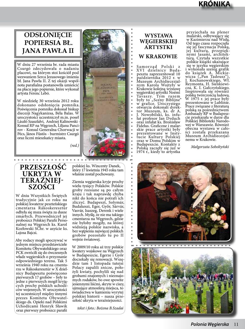 Poświęcenia pomnika dokonał biskup diecezji Nagykanizsa, Béla Balas. W uroczystości uczestniczył m.in.