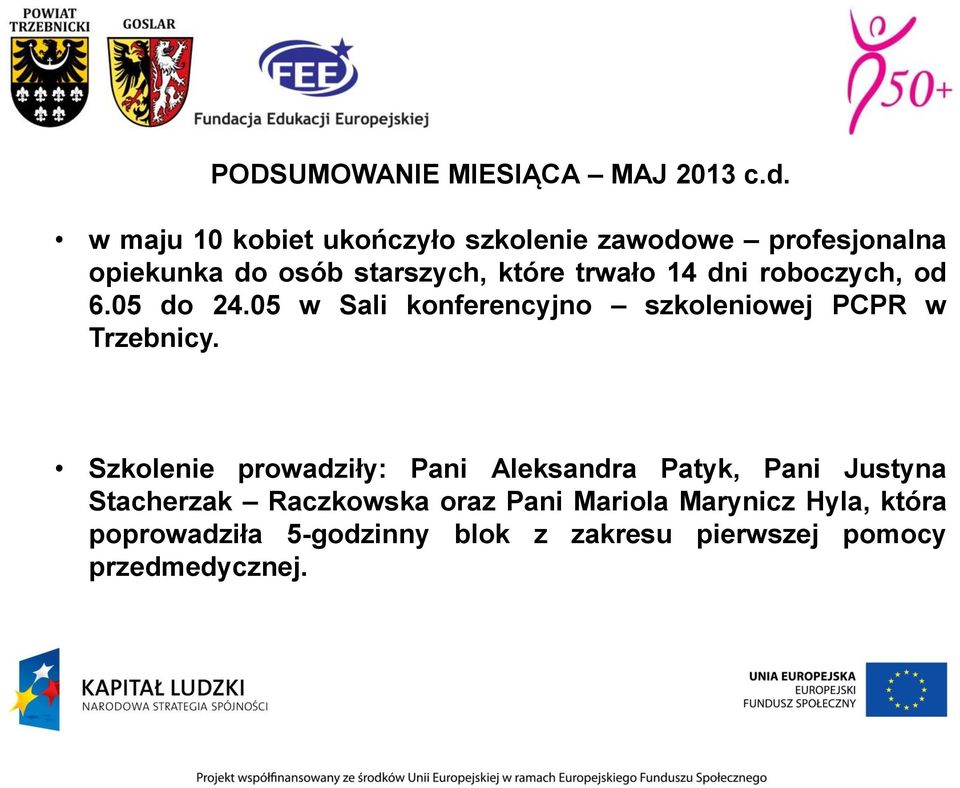 14 dni roboczych, od 6.05 do 24.05 w Sali konferencyjno szkoleniowej PCPR w Trzebnicy.
