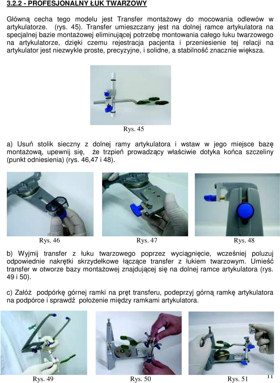 przeniesienie tej relacji na artykulator jest niezwykle proste, precyzyjne, i solidne, a stabilność znacznie większa. Rys.