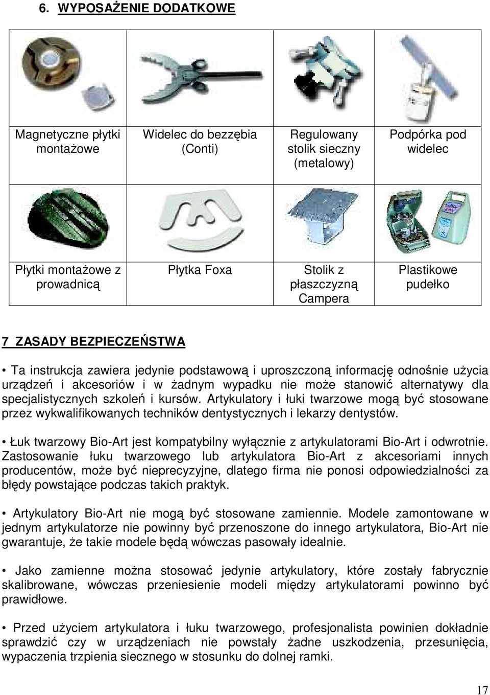 stanowić alternatywy dla specjalistycznych szkoleń i kursów. Artykulatory i łuki twarzowe mogą być stosowane przez wykwalifikowanych techników dentystycznych i lekarzy dentystów.