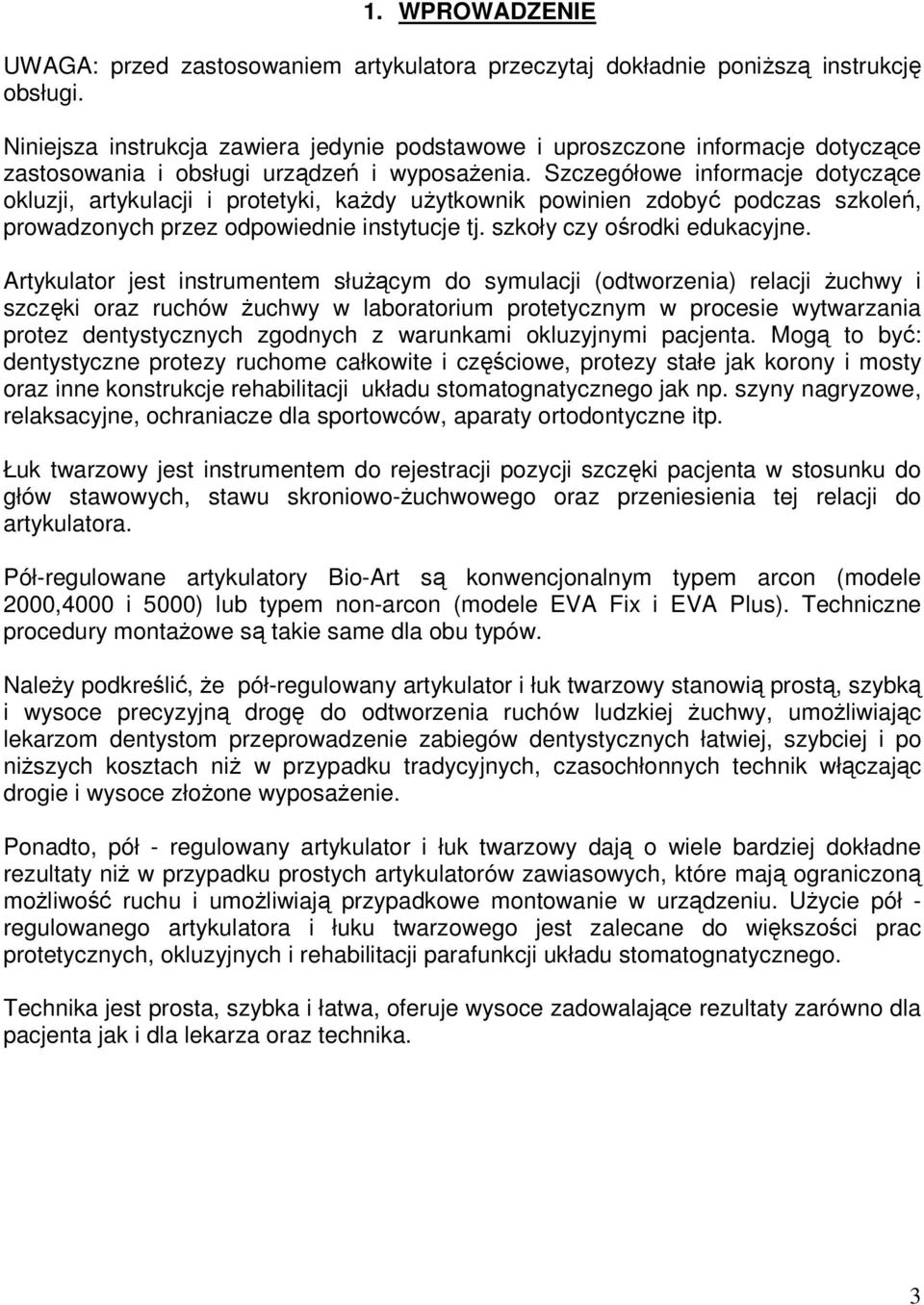 Szczegółowe informacje dotyczące okluzji, artykulacji i protetyki, kaŝdy uŝytkownik powinien zdobyć podczas szkoleń, prowadzonych przez odpowiednie instytucje tj. szkoły czy ośrodki edukacyjne.