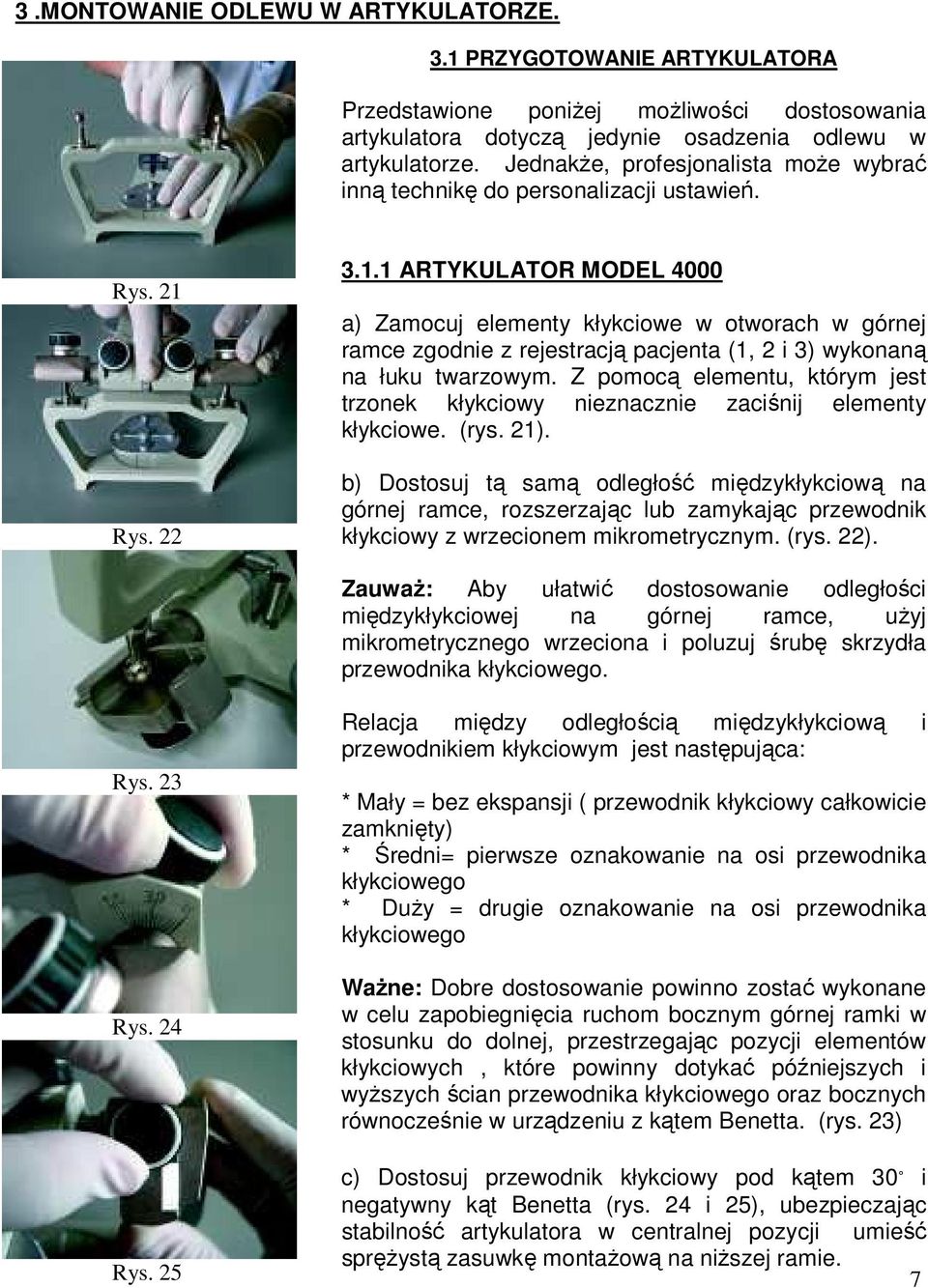Rys. 22 3.1.1 ARTYKULATOR MODEL 4000 a) Zamocuj elementy kłykciowe w otworach w górnej ramce zgodnie z rejestracją pacjenta (1, 2 i 3) wykonaną na łuku twarzowym.