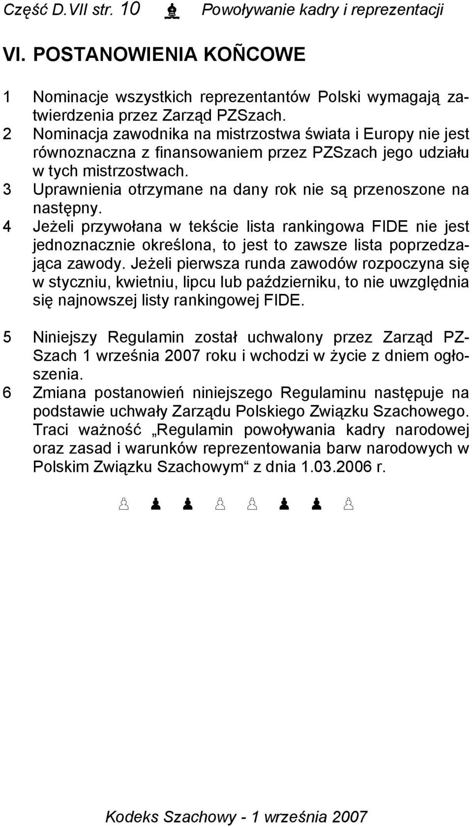 3 Uprawnienia otrzymane na dany rok nie są przenoszone na następny. 4 Jeżeli przywołana w tekście lista rankingowa FIDE nie jest jednoznacznie określona, to jest to zawsze lista poprzedzająca zawody.