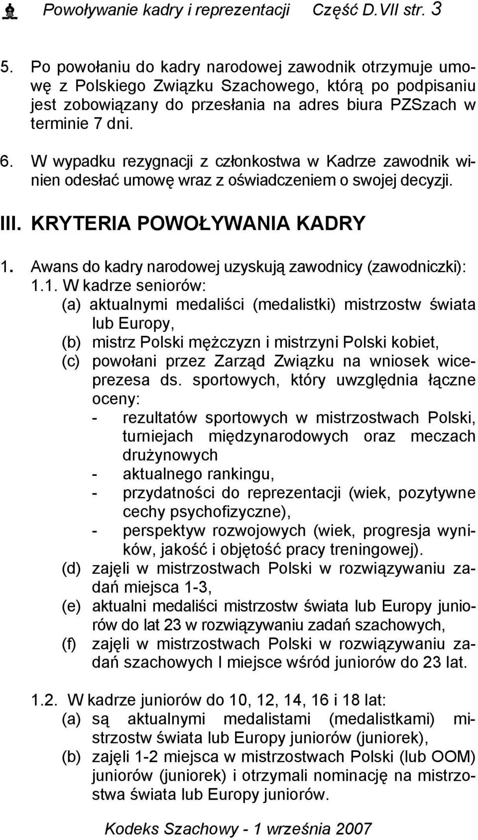 W wypadku rezygnacji z członkostwa w Kadrze zawodnik winien odesłać umowę wraz z oświadczeniem o swojej decyzji. III. KRYTERIA POWOŁYWANIA KADRY 1.