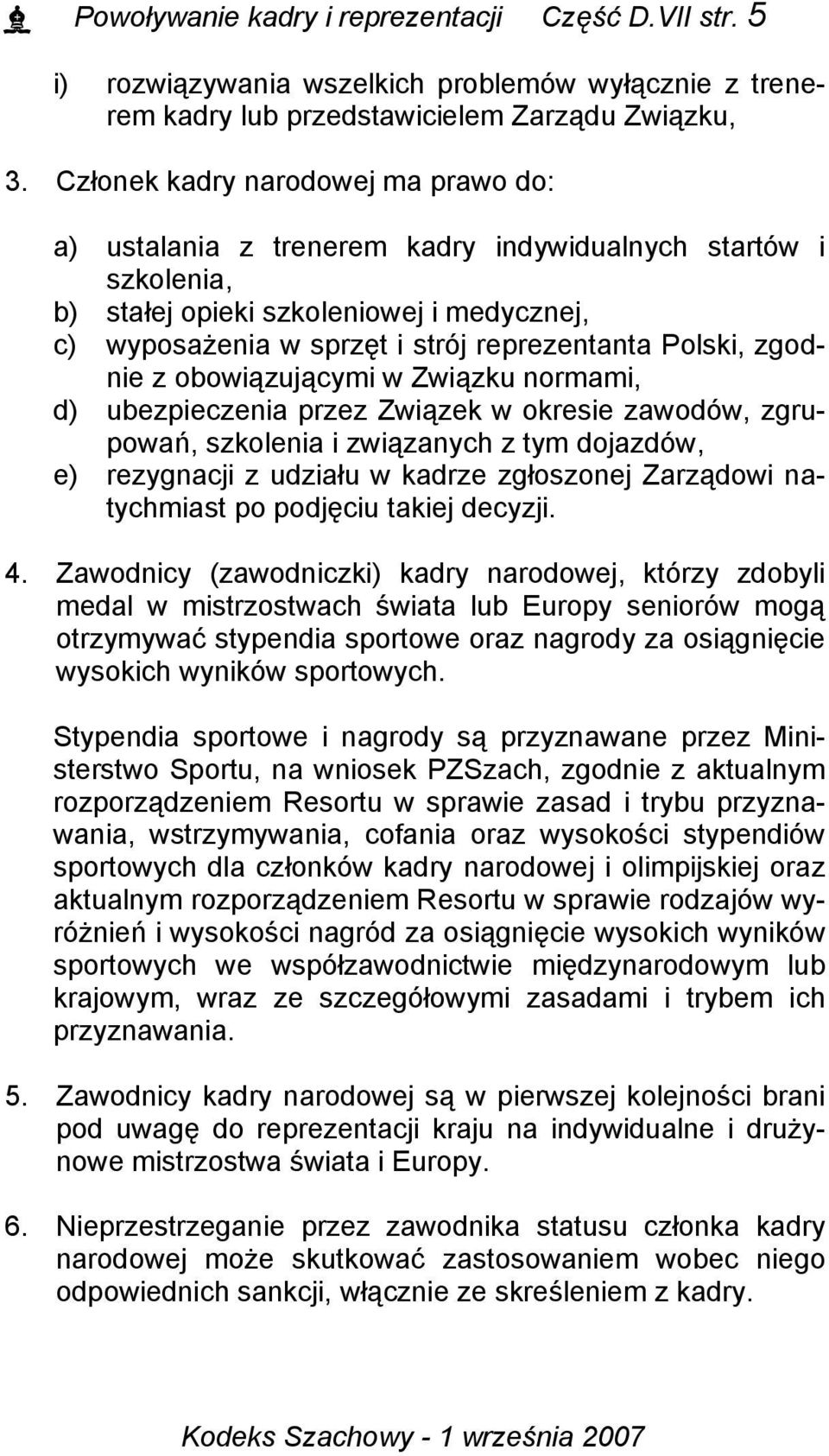 zgodnie z obowiązującymi w Związku normami, d) ubezpieczenia przez Związek w okresie zawodów, zgrupowań, szkolenia i związanych z tym dojazdów, e) rezygnacji z udziału w kadrze zgłoszonej Zarządowi