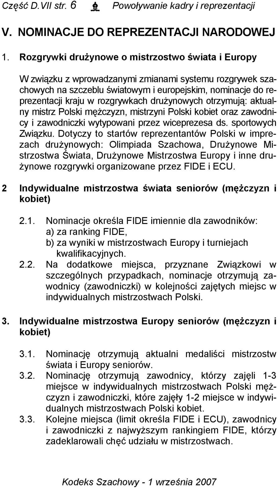 drużynowych otrzymują: aktualny mistrz Polski mężczyzn, mistrzyni Polski kobiet oraz zawodnicy i zawodniczki wytypowani przez wiceprezesa ds. sportowych Związku.