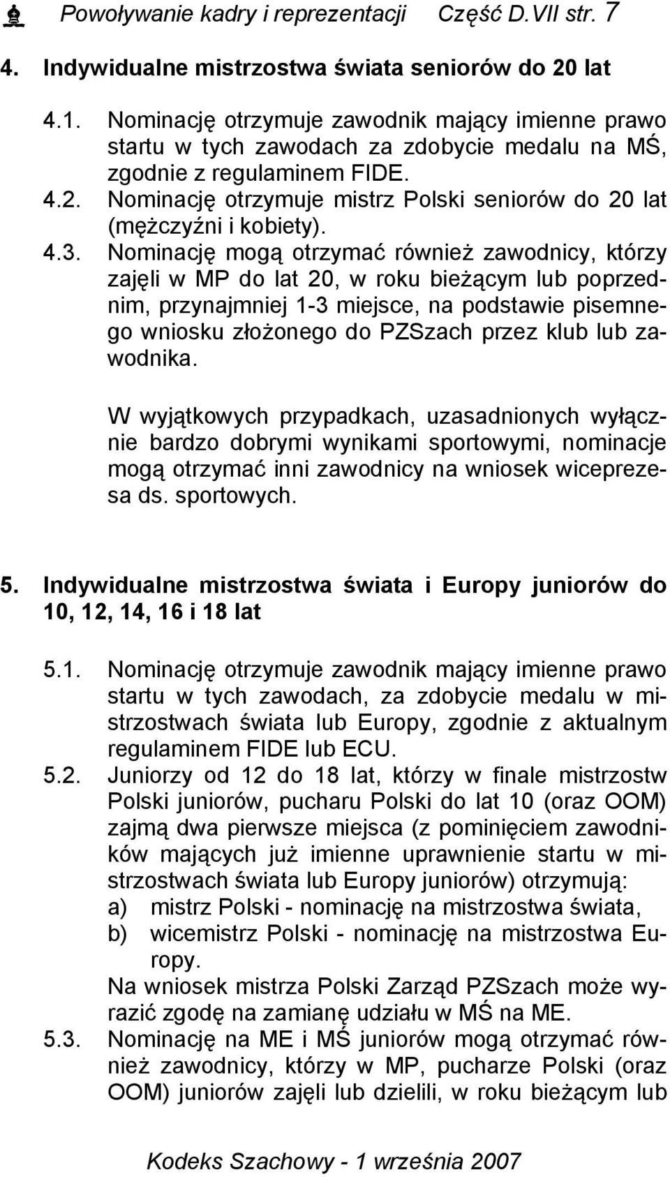 Nominację otrzymuje mistrz Polski seniorów do 20 lat (mężczyźni i kobiety). 4.3.