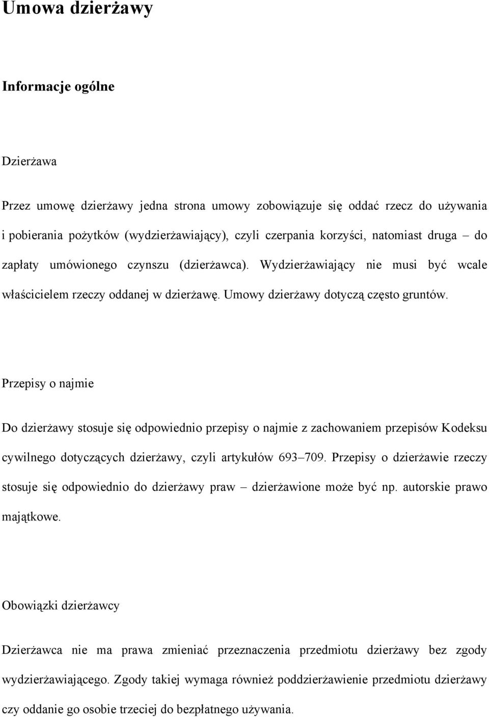 Przepisy o najmie Do dzierżawy stosuje się odpowiednio przepisy o najmie z zachowaniem przepisów Kodeksu cywilnego dotyczących dzierżawy, czyli artykułów 693 709.