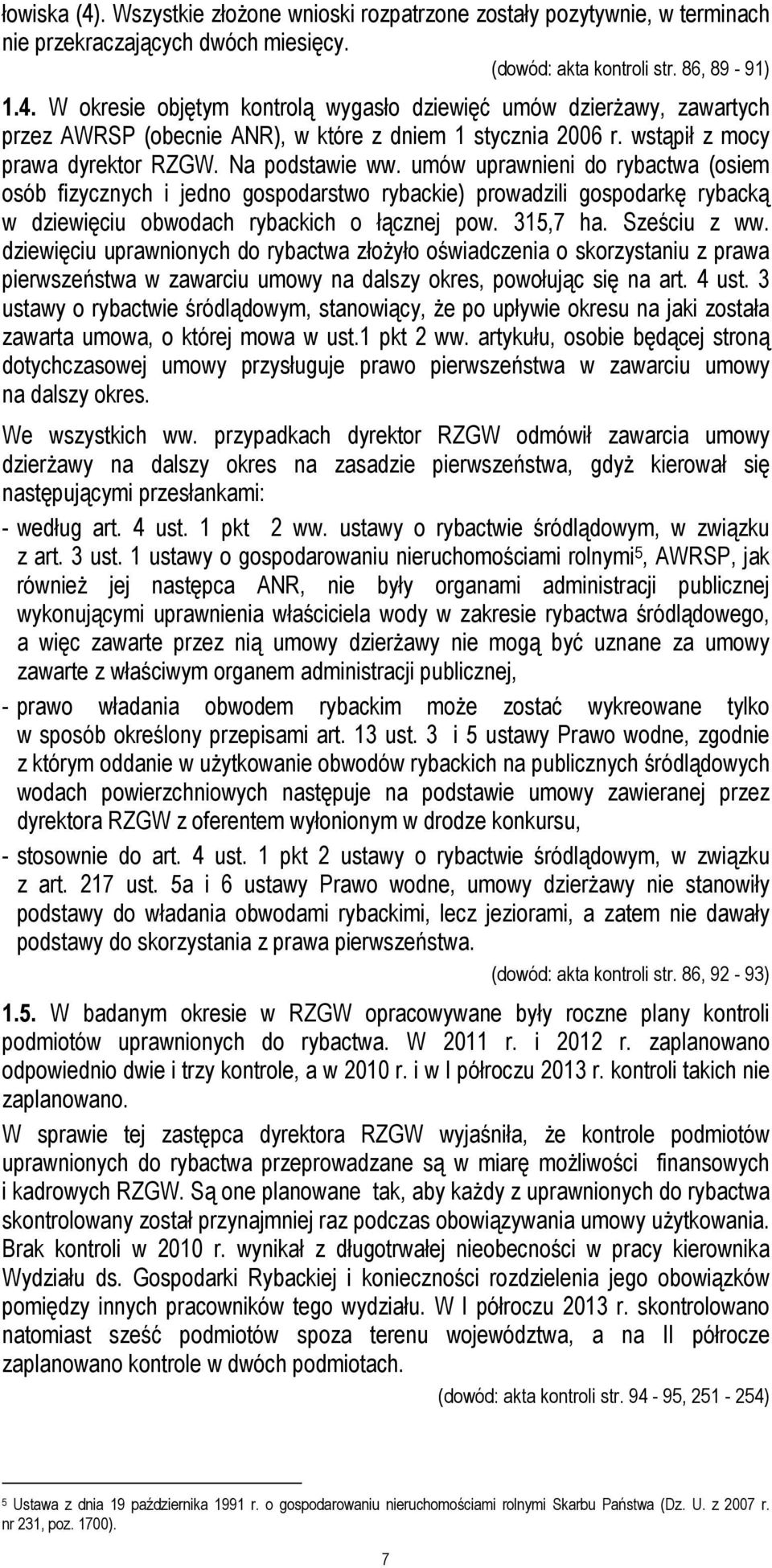 umów uprawnieni do rybactwa (osiem osób fizycznych i jedno gospodarstwo rybackie) prowadzili gospodarkę rybacką w dziewięciu obwodach rybackich o łącznej pow. 315,7 ha. Sześciu z ww.