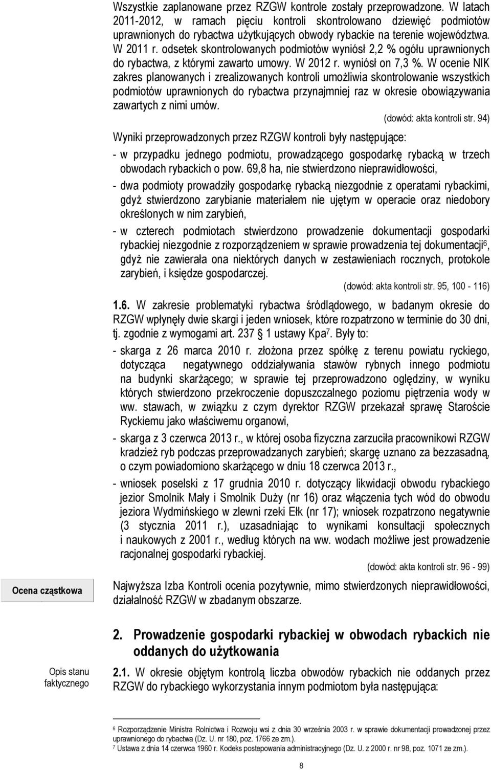 odsetek skontrolowanych podmiotów wyniósł 2,2 % ogółu uprawnionych do rybactwa, z którymi zawarto umowy. W 2012 r. wyniósł on 7,3 %.