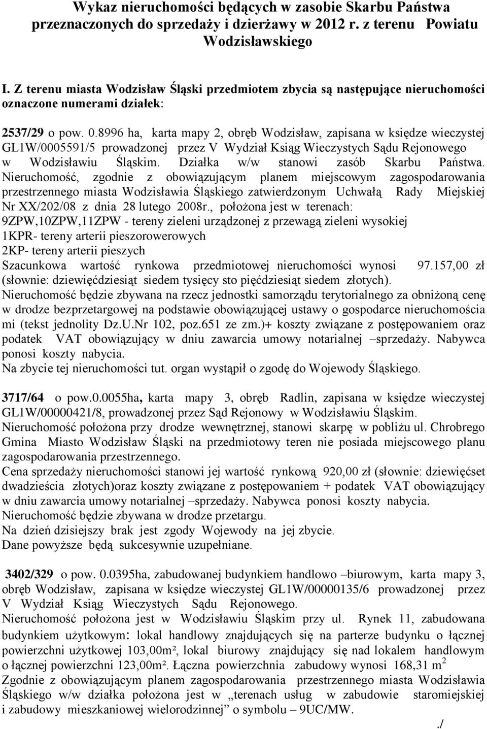 8996 ha, karta mapy 2, obręb Wodzisław, zapisana w księdze wieczystej GL1W/0005591/5 prowadzonej przez V Wydział Ksiąg Wieczystych Sądu Rejonowego w Wodzisławiu Śląskim.