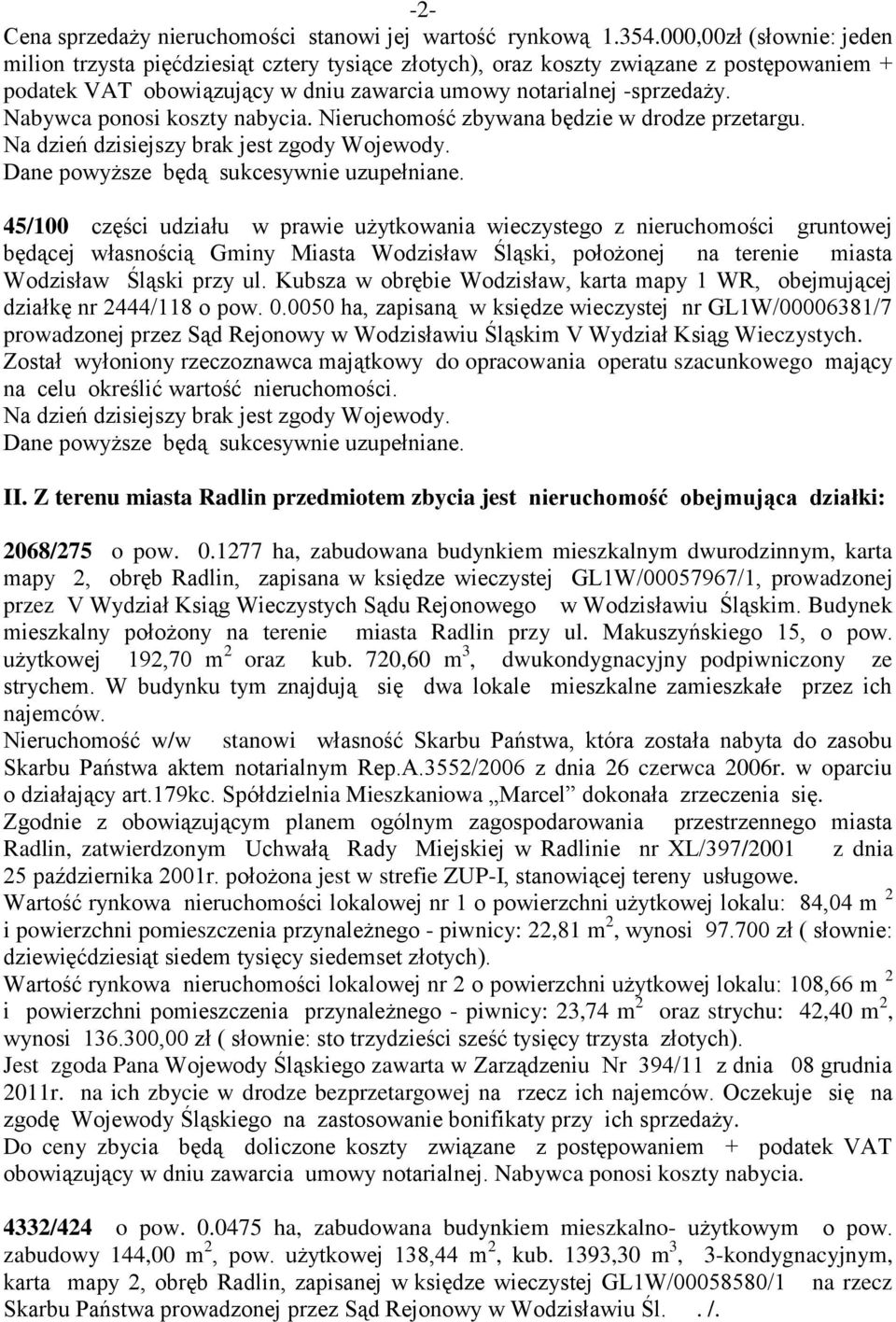 Nabywca ponosi koszty nabycia. Nieruchomość zbywana będzie w drodze przetargu. Na dzień dzisiejszy brak jest zgody Wojewody.