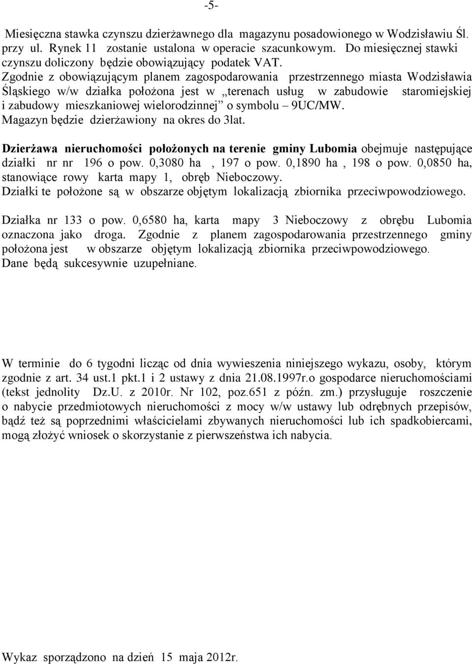 Zgodnie z obowiązującym planem zagospodarowania przestrzennego miasta Wodzisławia Śląskiego w/w działka położona jest w terenach usług w zabudowie staromiejskiej i zabudowy mieszkaniowej