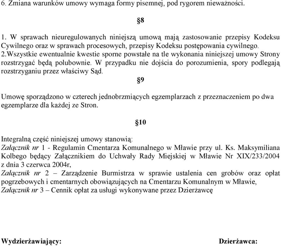 Wszystkie ewentualnie kwestie sporne powstałe na tle wykonania niniejszej umowy Strony rozstrzygać będą polubownie.