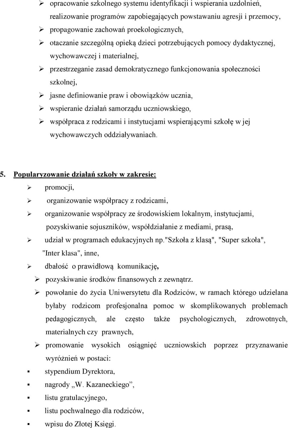 wspieranie działań samorządu uczniowskiego, współpraca z rodzicami i instytucjami wspierającymi szkołę w jej wychowawczych oddziaływaniach. 5.