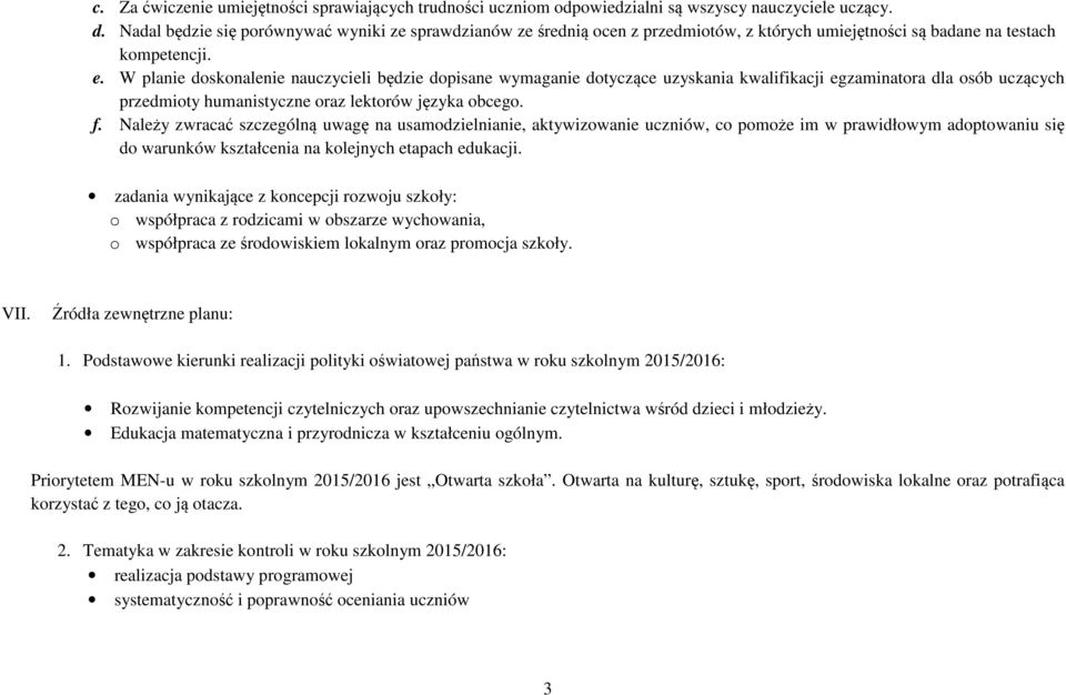 W planie doskonalenie nauczycieli będzie dopisane wymaganie dotyczące uzyskania kwalifikacji egzaminatora dla osób uczących przedmioty humanistyczne oraz lektorów języka obcego. f.