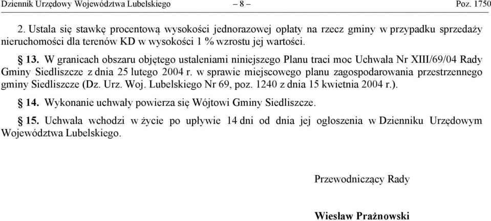 W granicach obszaru objętego ustaleniami niniejszego Planu traci moc Uchwała Nr XIII/69/04 Rady Gminy Siedliszcze z dnia 25 lutego 2004 r.