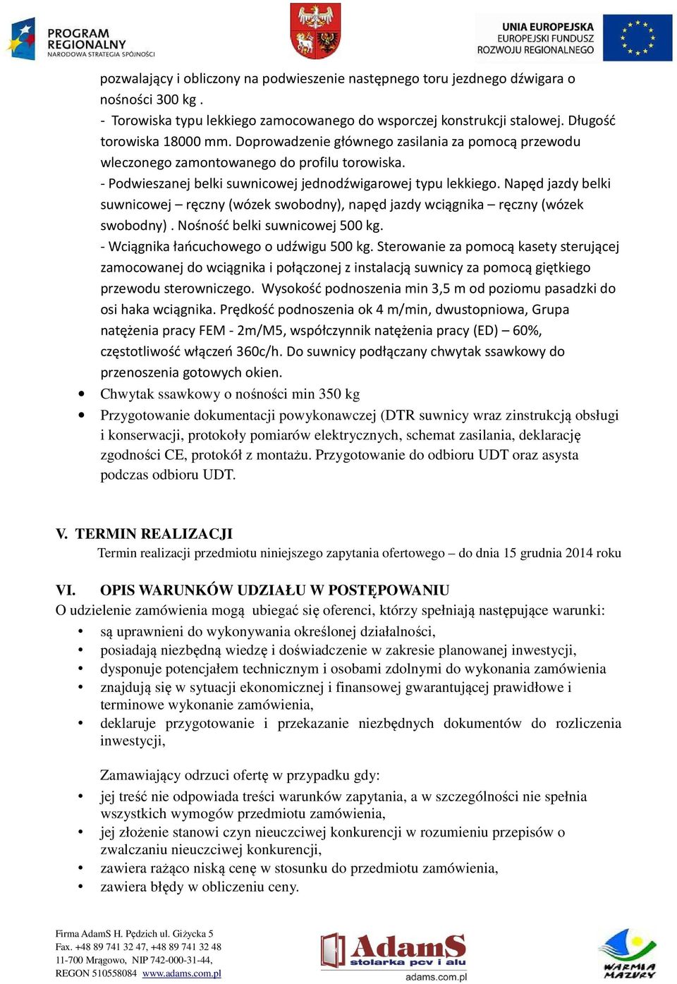 Napęd jazdy belki suwnicowej ręczny (wózek swobodny), napęd jazdy wciągnika ręczny (wózek swobodny). Nośność belki suwnicowej 500 kg. - Wciągnika łańcuchowego o udźwigu 500 kg.