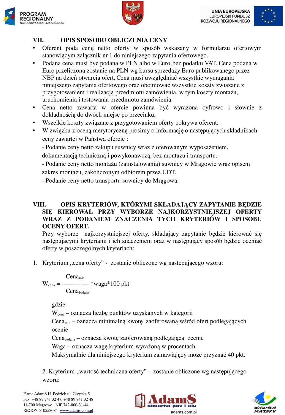 Cena musi uwzględniać wszystkie wymagania niniejszego zapytania ofertowego oraz obejmować wszystkie koszty związane z przygotowaniem i realizacją przedmiotu zamówienia, w tym koszty montażu,