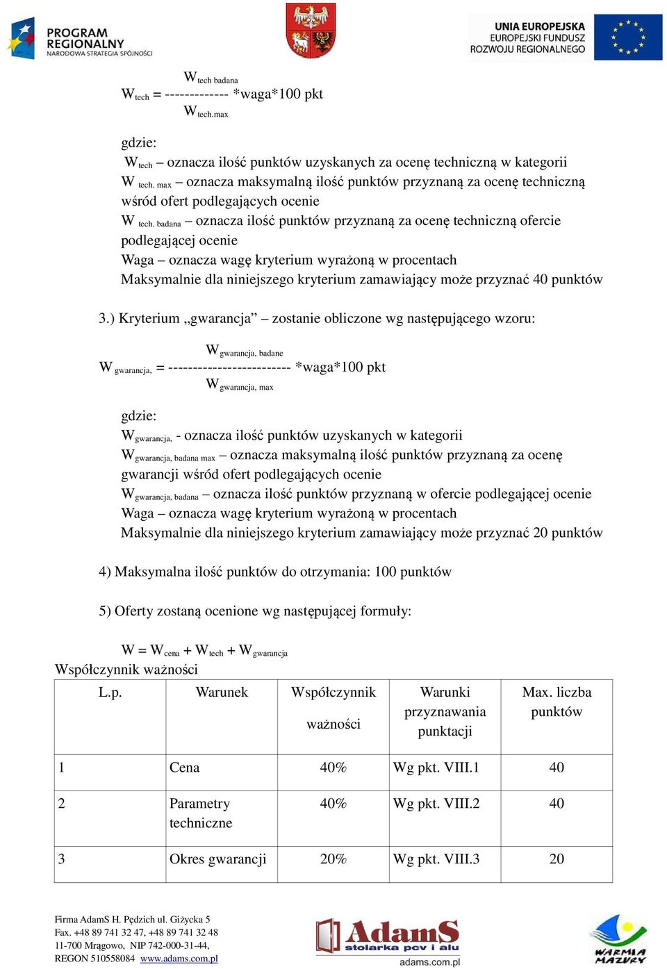 badana oznacza ilość punktów przyznaną za ocenę techniczną ofercie podlegającej ocenie Waga oznacza wagę kryterium wyrażoną w procentach Maksymalnie dla niniejszego kryterium zamawiający może