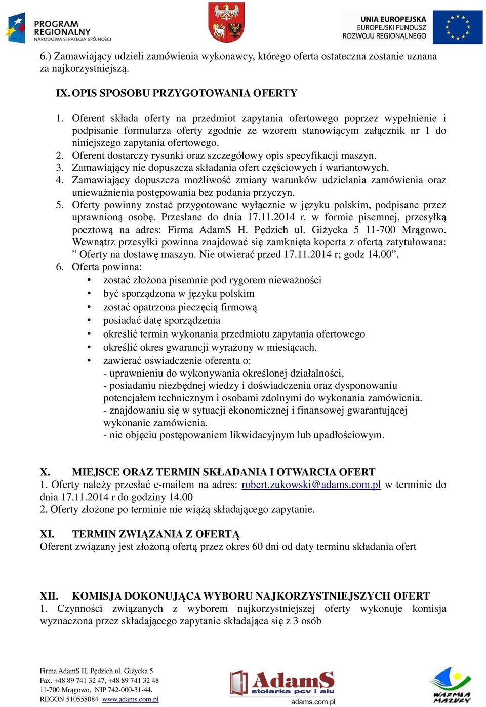 Oferent dostarczy rysunki oraz szczegółowy opis specyfikacji maszyn. 3. Zamawiający nie dopuszcza składania ofert częściowych i wariantowych. 4.