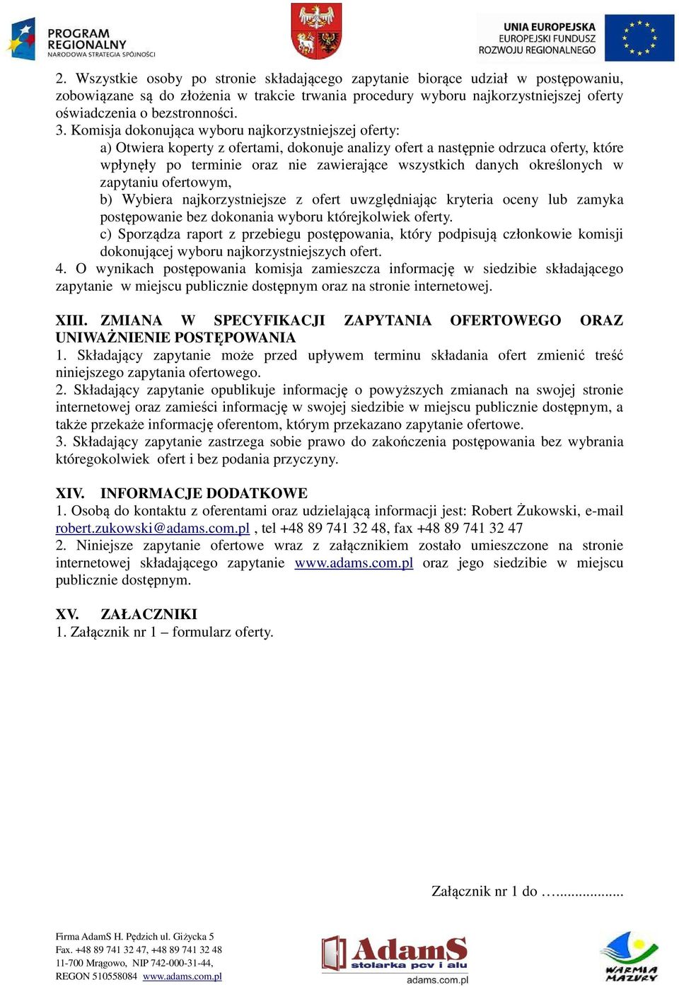 Komisja dokonująca wyboru najkorzystniejszej oferty: a) Otwiera koperty z ofertami, dokonuje analizy ofert a następnie odrzuca oferty, które wpłynęły po terminie oraz nie zawierające wszystkich