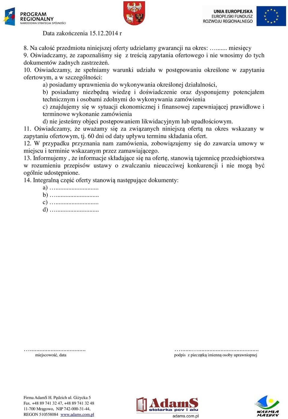 Oświadczamy, że spełniamy warunki udziału w postępowaniu określone w zapytaniu ofertowym, a w szczególności: a) posiadamy uprawnienia do wykonywania określonej działalności, b) posiadamy niezbędną