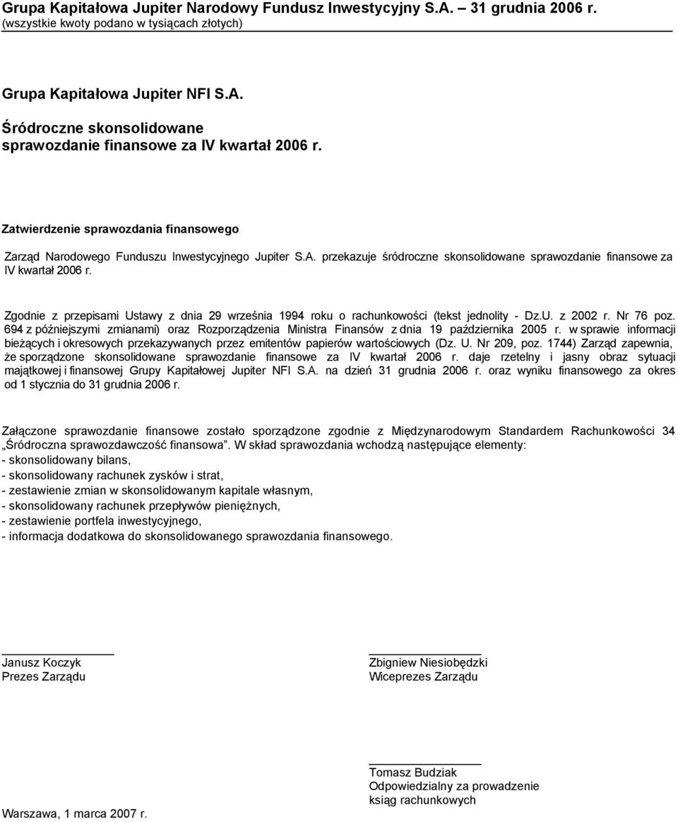 694 z późniejszymi zmianami) oraz Rozporządzenia Ministra Finansów z dnia 19 października 2005 r. w sprawie informacji bieżących i okresowych przekazywanych przez emitentów papierów wartościowych (Dz.